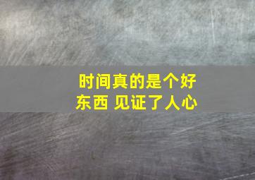 时间真的是个好东西 见证了人心